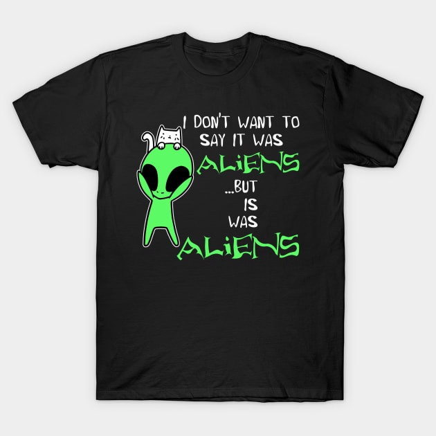 I Don’t Want To Say It Was Aliens But It Was Funny Cat UFO Aliens T-Shirt by Biden's Shop